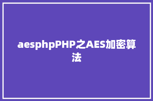 aesphpPHP之AES加密算法 HTML