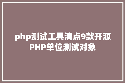 php测试工具清点9款开源PHP单位测试对象