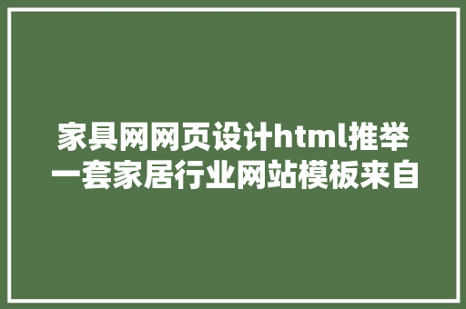 家具网网页设计html推举一套家居行业网站模板来自SiteServer CMS模板中间