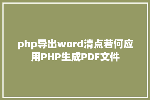 php导出word清点若何应用PHP生成PDF文件