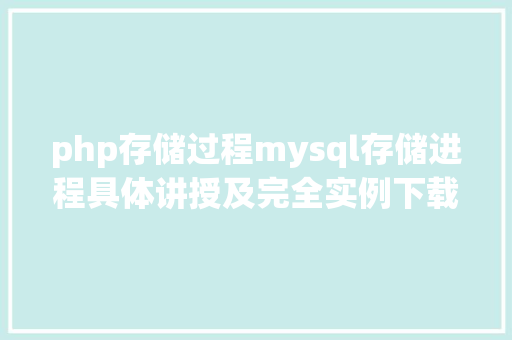 php存储过程mysql存储进程具体讲授及完全实例下载