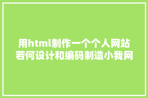 用html制作一个个人网站若何设计和编码制造小我网站 SQL