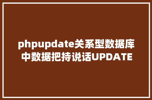 phpupdate关系型数据库中数据把持说话UPDATE