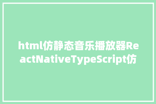 html仿静态音乐播放器ReactNativeTypeScript仿喜马拉雅开辟App