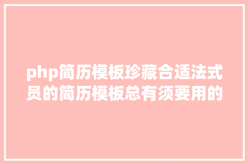 php简历模板珍藏合适法式员的简历模板总有须要用的时刻