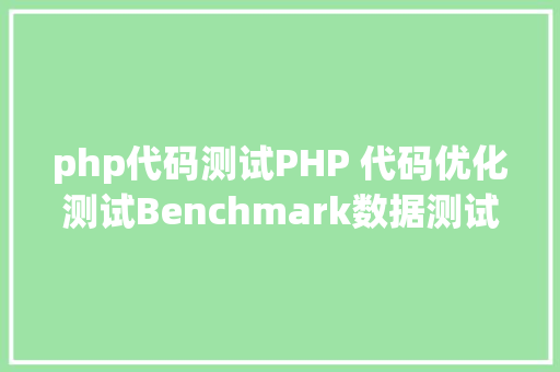 php代码测试PHP 代码优化测试Benchmark数据测试 HTML