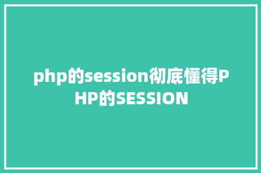 php的session彻底懂得PHP的SESSION