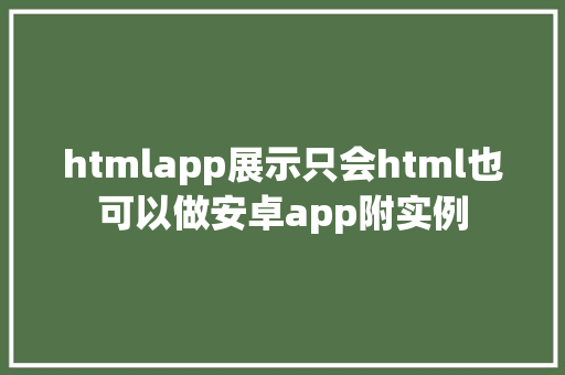 htmlapp展示只会html也可以做安卓app附实例