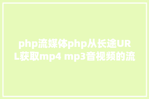 php流媒体php从长途URL获取mp4 mp3音视频的流媒体数据