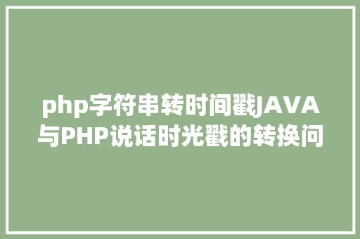 php字符串转时间戳JAVA与PHP说话时光戳的转换问题 Vue.js