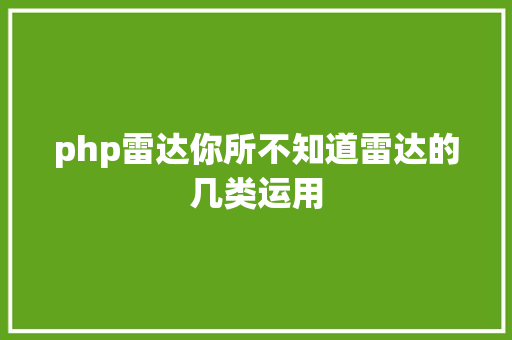 php雷达你所不知道雷达的几类运用