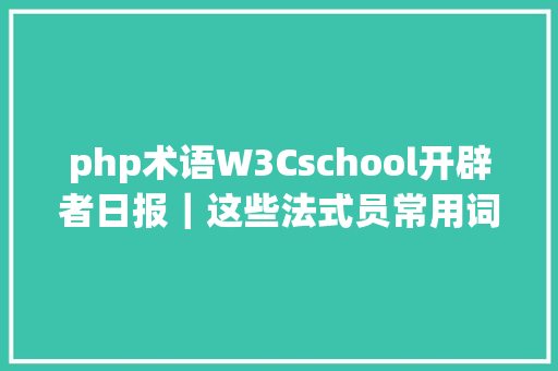 php术语W3Cschool开辟者日报｜这些法式员常用词汇你读对了吗