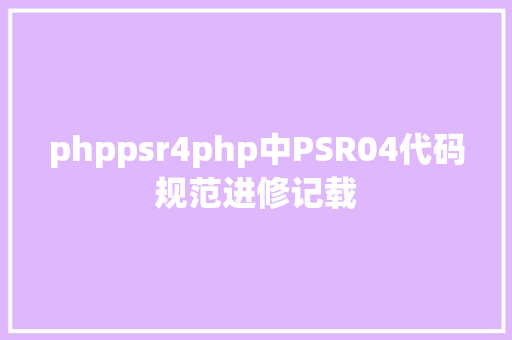 phppsr4php中PSR04代码规范进修记载