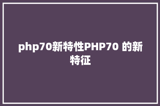 php70新特性PHP70 的新特征 NoSQL