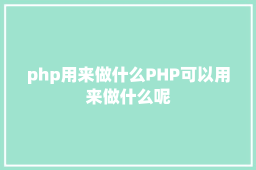 php用来做什么PHP可以用来做什么呢 Docker