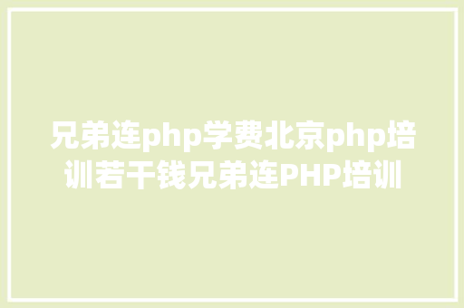 兄弟连php学费北京php培训若干钱兄弟连PHP培训