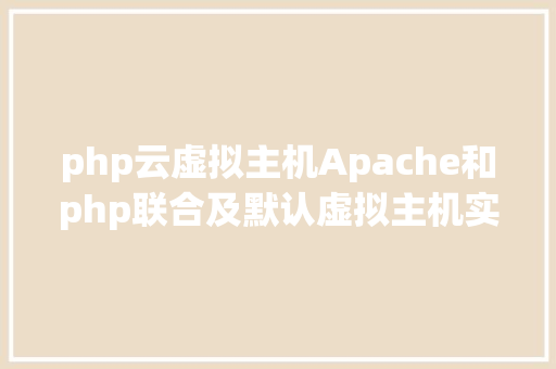 php云虚拟主机Apache和php联合及默认虚拟主机实例讲授