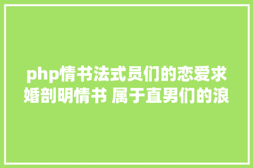 php情书法式员们的恋爱求婚剖明情书 属于直男们的浪漫 jQuery