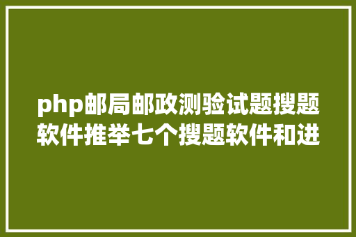 php邮局邮政测验试题搜题软件推举七个搜题软件和进修对象