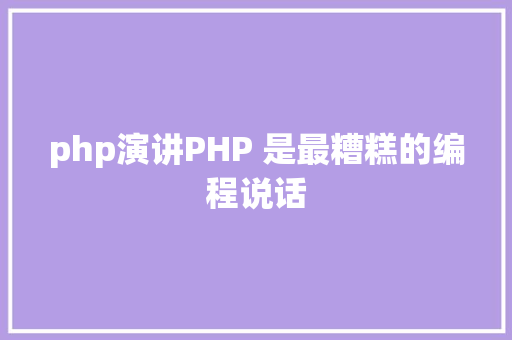 php演讲PHP 是最糟糕的编程说话 PHP