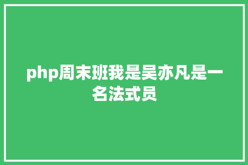 php周末班我是吴亦凡是一名法式员