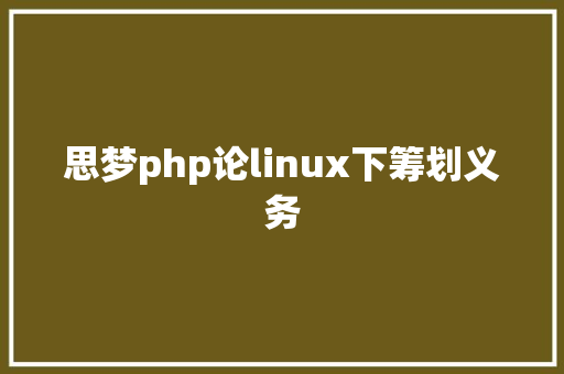 思梦php论linux下筹划义务