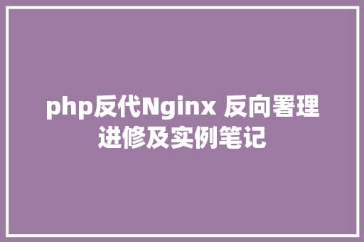 php反代Nginx 反向署理进修及实例笔记 NoSQL