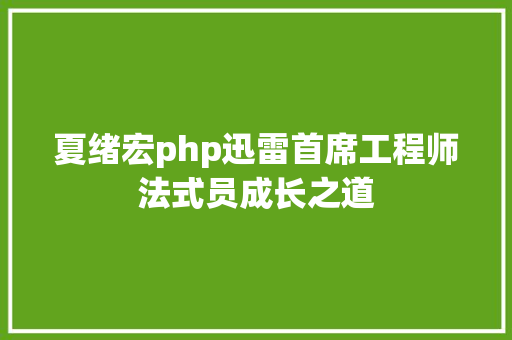 夏绪宏php迅雷首席工程师法式员成长之道