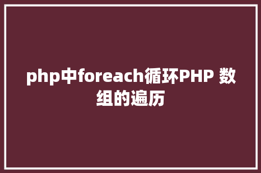 php中foreach循环PHP 数组的遍历 Docker