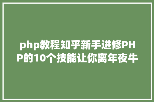 php教程知乎新手进修PHP的10个技能让你离年夜牛更近一步