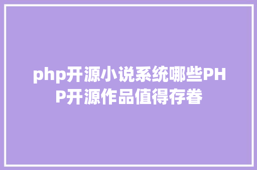 php开源小说系统哪些PHP开源作品值得存眷 NoSQL