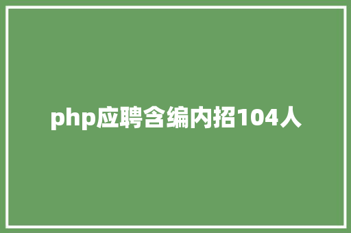 php应聘含编内招104人