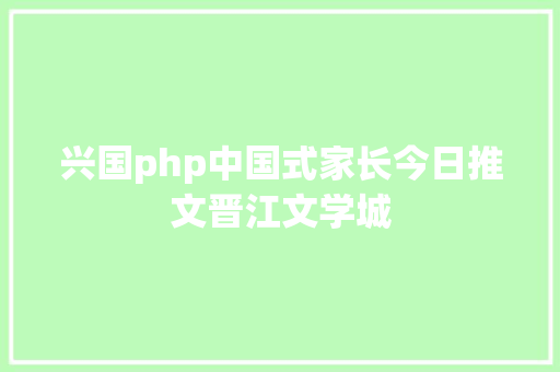 兴国php中国式家长今日推文晋江文学城