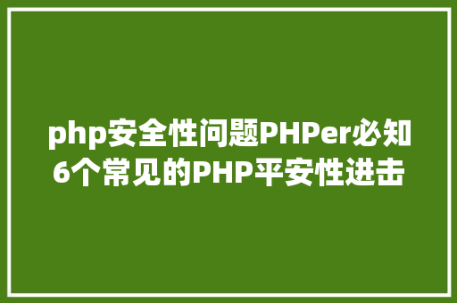 php安全性问题PHPer必知6个常见的PHP平安性进击