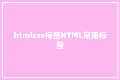 htmlcss标签HTML常用标签