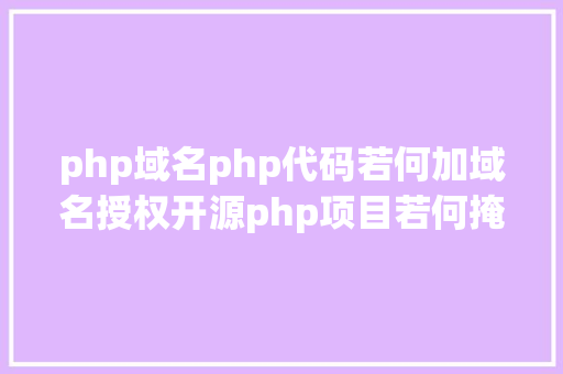 php域名php代码若何加域名授权开源php项目若何掩护版权 贸易授权