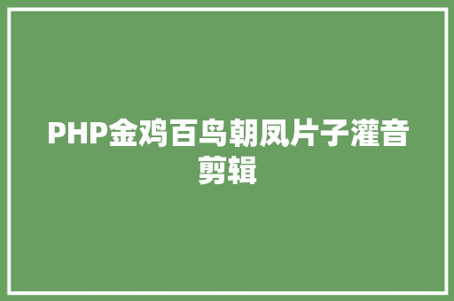 PHP金鸡百鸟朝凤片子灌音剪辑 SQL