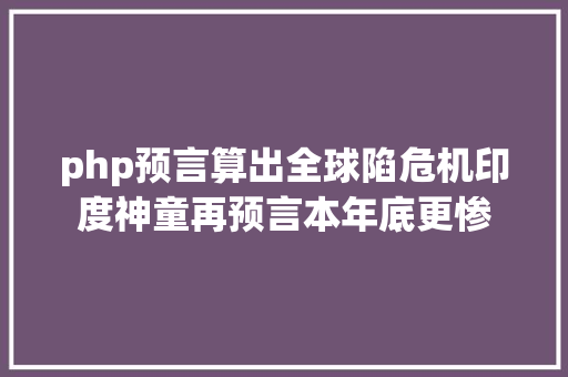 php预言算出全球陷危机印度神童再预言本年底更惨