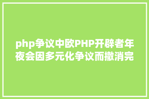 php争议中欧PHP开辟者年夜会因多元化争议而撤消完整由白人男性演讲