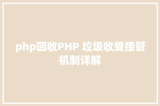 php回收PHP 垃圾收受接管机制详解 NoSQL