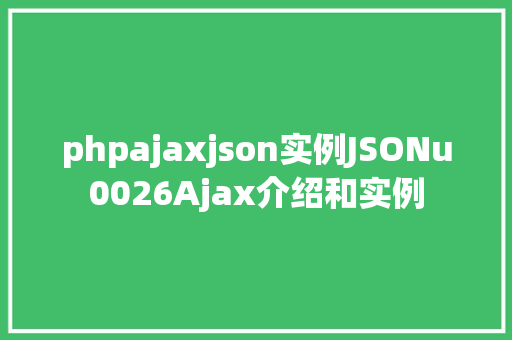 phpajaxjson实例JSONu0026Ajax介绍和实例 Vue.js