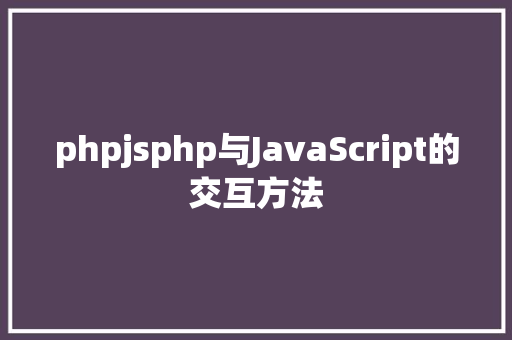 phpjsphp与JavaScript的交互方法 PHP