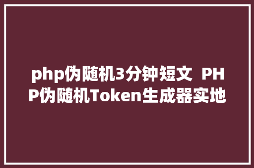 php伪随机3分钟短文  PHP伪随机Token生成器实地测试后果动人