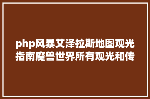 php风暴艾泽拉斯地图观光指南魔兽世界所有观光和传送方法