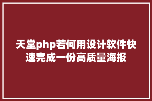 天堂php若何用设计软件快速完成一份高质量海报 Docker