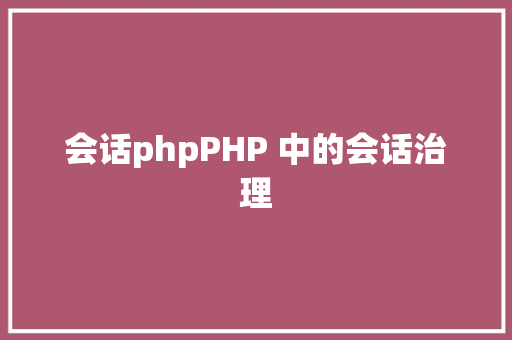 会话phpPHP 中的会话治理