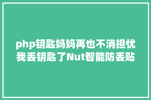 php钥匙妈妈再也不消担忧我丢钥匙了Nut智能防丢贴片测评