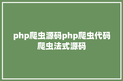 php爬虫源码php爬虫代码爬虫法式源码