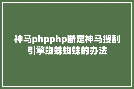 神马phpphp断定神马搜刮引擎蜘蛛蜘蛛的办法