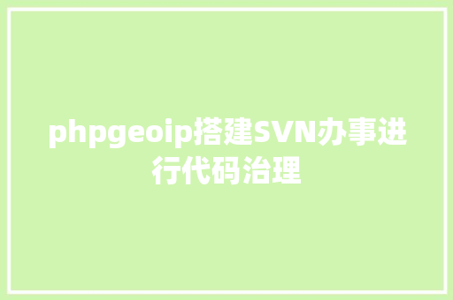 phpgeoip搭建SVN办事进行代码治理 SQL